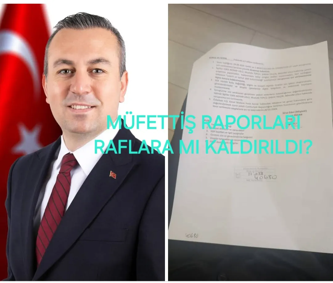 MÜFETTİŞ RAPORU RAFLARA MI KALDIRILDI, YOKSA BİRİLERİ Mİ KORUNDU?